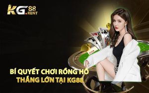 Bí Quyết Chơi Rồng Hồ Thắng Lớn Tại KG88