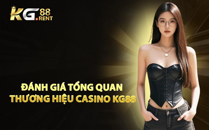 Đánh giá tổng quan thương hiệu casino KG88