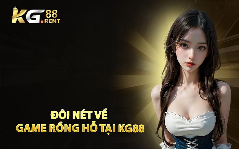 Đôi Nét Về Game Rồng Hỗ Tại KG88