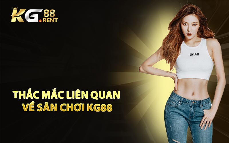 Thắc mắc liên quan về sân chơi KG88